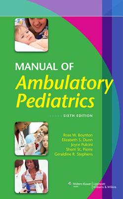 Manual of Ambulatory Pediatrics - Boynton, Rose W, RN, and Dunn, Elizabeth S, Bsn, Rnc, Pnp, and Pulcini, Joyce, PhD, RN, CS, Pnp