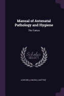 Manual of Antenatal Pathology and Hygiene: The Foetus