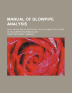 Manual of Blowpipe Analysis: Qualitative and Quantitative, with a Complete System of Determinative Mineralogy