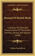 Manual of British Birds: Including the Essential Characteristics of the Orders, Families, Genera, and Species