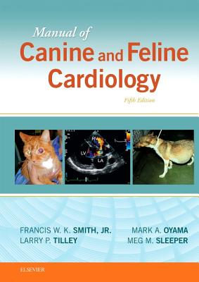 Manual of Canine and Feline Cardiology - Smith, Francis W K, DVM, and Tilley, Larry P, DVM, and Oyama, Mark, DVM