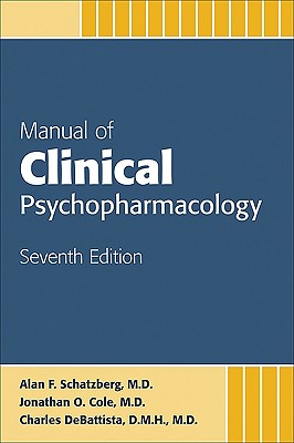 Manual of Clinical Psychopharmacology - Schatzberg, Alan F, Dr., M.D., and Cole, Jonathan O, Dr., and DeBattista, Charles, Dr.