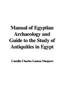 Manual of Egyptian Archaeology and Guide to the Study of Antiquities in Egypt - Maspero, Gaston Camille Charles