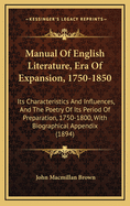 Manual of English Literature, Era of Expansion, 1750-1850. Its Characteristics and Influences, and the Poetry of Its Period of Preparation, 1750-1800. with Biographical Appendix