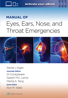Manual of Eye, Ear, Nose, and Throat Emergencies: Volume 1 - Egan, Daniel (Editor), and Lema, Gareth, MD, PhD (Editor), and Coneybeare, Di, MD (Editor)