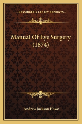 Manual of Eye Surgery (1874) - Howe, Andrew Jackson