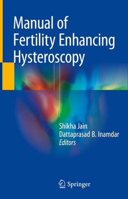 Manual of Fertility Enhancing Hysteroscopy - Jain, Shikha (Editor), and Inamdar, Dattaprasad B. (Editor)