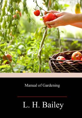 Manual of Gardening - Bailey, L H