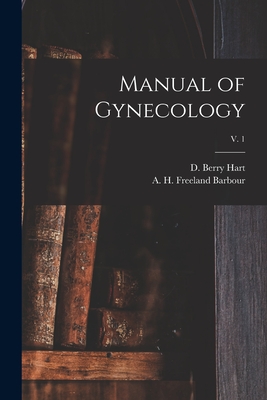 Manual of Gynecology; v. 1 - Hart, D Berry (David Berry) 1851-1920 (Creator), and Barbour, A H Freeland (Alexander Hugh (Creator)