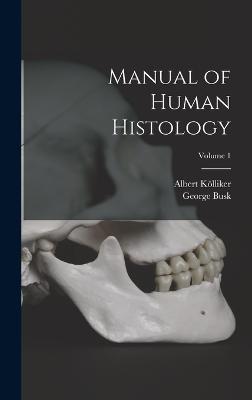 Manual of Human Histology; Volume 1 - Klliker, Albert, and Busk, George