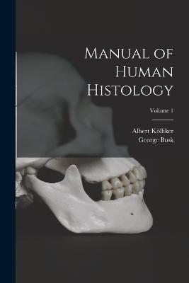 Manual of Human Histology; Volume 1 - Klliker, Albert, and Busk, George