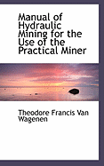 Manual of Hydraulic Mining for the Use of the Practical Miner