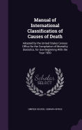 Manual of International Classification of Causes of Death: Adopted by the United States Census Office for the Compilation of Mortality Statistics, for Use Beginning With the Year 1900