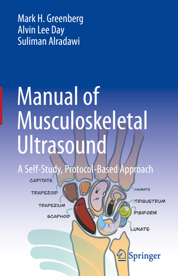 Manual of Musculoskeletal Ultrasound: A Self-Study, Protocol-Based Approach - Greenberg, Mark H, and Day, Alvin Lee, and Alradawi, Suliman