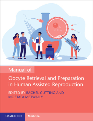 Manual of Oocyte Retrieval and Preparation in Human Assisted Reproduction - Cutting, Rachel (Editor), and Metwally, Mostafa (Editor)