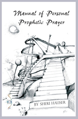 Manual of Personal Prophetic Prayer: Personal use of the gift of tongues, dreams and visions. - Peck, Karna R (Illustrator), and Hauser, Sheri S