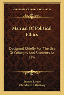 Manual Of Political Ethics: Designed Chiefly For The Use Of Colleges And Students At Law