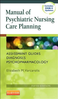 Manual of Psychiatric Nursing Care Planning: Assessment Guides, Diagnoses, Psychopharmacology - Varcarolis, Elizabeth M, RN, Ma