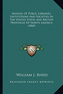 Manual Of Public Libraries, Institutions And Societies In The United States And British Provinces Of North America (1860)