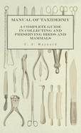 Manual of Taxidermy - A Complete Guide in Collecting and Preserving Birds and Mammals