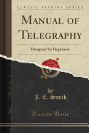 Manual of Telegraphy: Designed for Beginners (Classic Reprint)