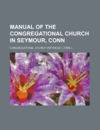 Manual of the Congregational Church in Seymour, Conn.