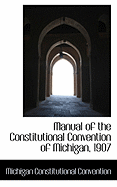 Manual of the Constitutional Convention of Michigan, 1907