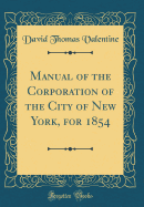 Manual of the Corporation of the City of New York, for 1854 (Classic Reprint)
