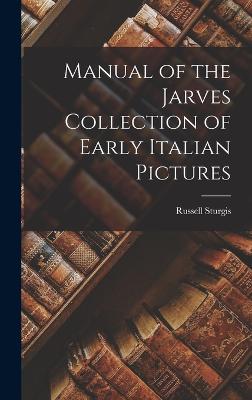 Manual of the Jarves Collection of Early Italian Pictures - Sturgis, Russell