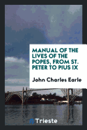 Manual of the Lives of the Popes, from St. Peter to Pius IX