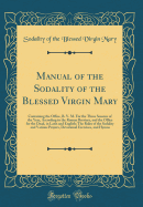 Manual of the Sodality of the Blessed Virgin Mary: Containing the Office, B. V. M. for the Three Seasons of the Year, According to the Roman Breviary, and the Office for the Dead, in Latin and English; The Rules of the Sodality and Various Prayers, Devoti