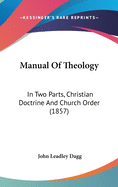 Manual Of Theology: In Two Parts, Christian Doctrine And Church Order (1857)