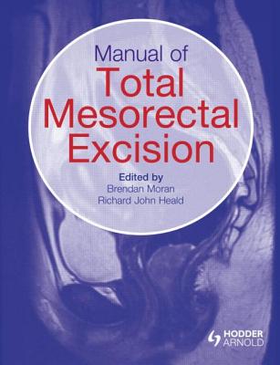 Manual of Total Mesorectal Excision - Moran, Brendan (Editor), and Heald, Richard John (Editor)