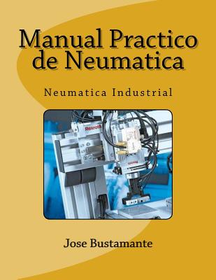 Manual Practico de Neumatica: Neumatica Industrial - Bustamante, Jose