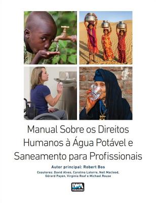 Manual Sobre os Direitos Humanos a Agua Potavel e Saneamento para Profissionais - Bos, Robert (Editor)