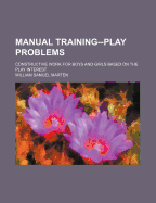 Manual Training--Play Problems; Constructive Work for Boys and Girls Based on the Play Interest