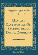 Manuale Dantesco Per Gli Studiosi Della Divina Commedia (Classic Reprint)