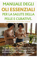 Manuale Degli Oli Essenziali per la Salute Della Pelle e Curative: Ricette di Miscele oli Medicinali Naturali per Sistema Linfatico, Massaggio, Gonfiore, Sollievo dal Dolore, Piaghe Interne e Altro