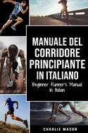 Manuale del corridore principiante In italiano/ Beginner Runner's Manual In Italian