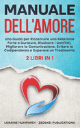 Manuale dell'Amore: Una Guida per Ricostruire una Relazione Forte e Duratura, Risolvere i Conflitti, Migliorare la Comunicazione, Evitare la Codipendenza e Superare un Tradimento.