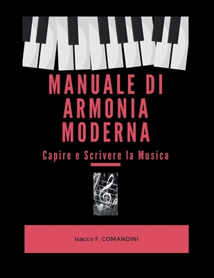 Manuale di Armonia Moderna Capire e Scrivere la Musica: Capire e Scrivere la Musica - Comandini, Isacco Francesco