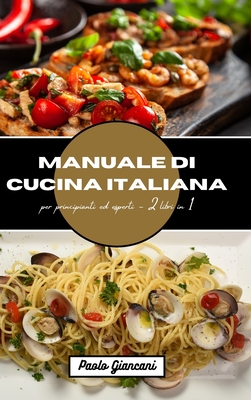 Manuale di cucina italiana per principianti ed esperti - Giancani, Paolo