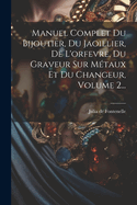 Manuel Complet Du Bijoutier, Du Jaoillier, De L'orfevre, Du Graveur Sur Mtaux Et Du Changeur, Volume 2...