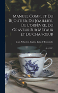 Manuel Complet Du Bijoutier, Du Joaillier, De L'orfvre, Du Graveur Sur Mtaux Et Du Changeur: (iv, 432 P.)
