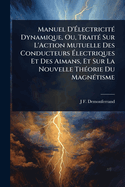 Manuel D'?lectricit?(c) Dynamique, Ou, Trait?(c) Sur L'Action Mutuelle Des Conducteurs ?lectriques Et Des Aimans, Et Sur La Nouvelle Th?(c)orie Du Magn?(c)tisme