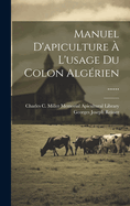 Manuel D'Apiculture A L'Usage Du Colon Algerien ......
