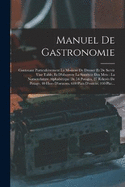 Manuel De Gastronomie: Contenant Particulirement La Manire De Dresser Et De Servir Une Table, Et D'observer La Symtrie Des Mets: La Nomenclature Alphabtique De 54 Potages, 27 Relevs De Potage, 40 Hors-D'oeuvres, 600 Plats D'entre, 100 Plat...