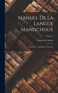 Manuel De La Langue Mandchoue: Grammaire, Anthologie & Lexique; Volume 2