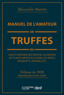 Manuel de l'Amateur de Truffes Ou l'Art d'Obtenir Des Truffes, Au Moyen de Plants Artificiels: Prcd d'Une Histoire de la Truffe Et Suivi d'Un Trait Sur La Culture Des Champignons