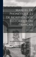 Manuel de Phon?tique Et de Morphologie Historique Du Fran?ais